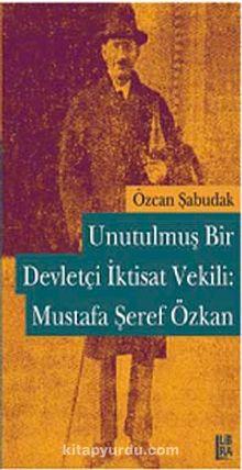 Unutulmuş Bir Devletçi İktisat Vekili Mustafa Şeref Özkan