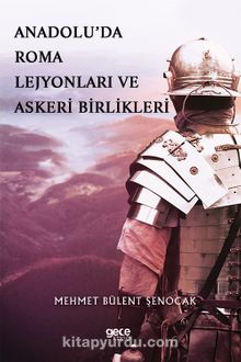 Anadolu’da Roma Lejyonları ve Askeri Birlikleri