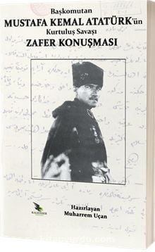 Başkomutan Mustafa Kemal Atatürk’ün Kurtuluş Savaşı Zafer Konuşması