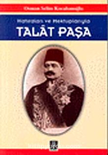 Hatıraları ve Mektuplarıyla Talat Paşa