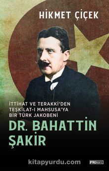 Dr. Bahattin Şakir & İttihat ve Terakki’den Teşkilat-ı Mahsusa’ya Bir Türk Jakobeni