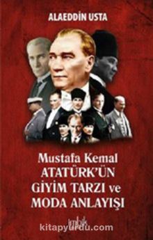 Mustafa Kemal Atatürk’ün Giyim Tarzı ve Moda Anlayışı
