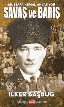 Mustafa Kemal Anlatıyor Savaş ve Barış