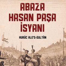 Photo of Abaza Hasan Paşa İsyanı  Huruc Ale’s-Sultan Pdf indir